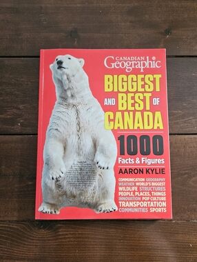 Canadian Geographic: Biggest And Best of Canada 1000 Facts & Figures by Aaron Ky